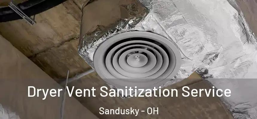  Dryer Vent Sanitization Service Sandusky - OH