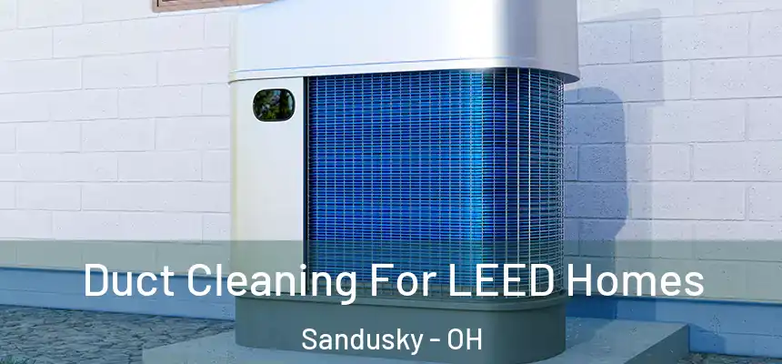  Duct Cleaning For LEED Homes Sandusky - OH